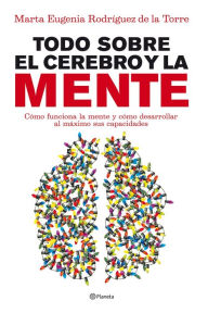 Title: Todo sobre el cerebro y la mente, Author: Marta Eugenia Rodríguez de la Torre