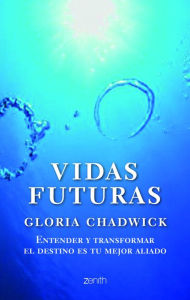 Title: Vidas futuras: Entender y transformar el destino es tu mejor aliado, Author: Gloria Chadwick