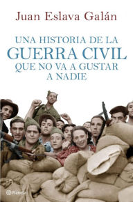 Title: Una historia de la guerra civil que no va a gustar a nadie, Author: Juan Eslava Galán