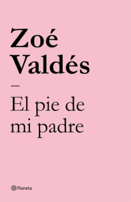 Title: El pie de mi padre, Author: Zoé Valdés