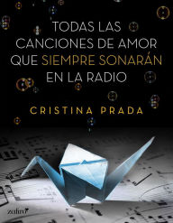 Title: Todas las canciones de amor que siempre sonarán en la radio, Author: Cristina Prada