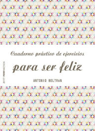 Title: Cuaderno práctico de ejercicios para ser feliz, Author: Luca Richeldi MD PhD