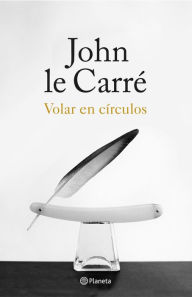 Title: Volar en círculos: Historias de mi vida, Author: John le Carré
