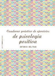 Title: Cuaderno práctico de ejercicios de psicología positiva, Author: Luca Richeldi MD PhD