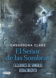 Title: El señor de las sombras: Cazadores de Sombras. Renacimiento 2, Author: Cassandra Clare