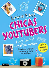 Title: Chicas youtubers. Lucy Locket, desastre online: Chicas YouTubers 1, Author: Emma Moss