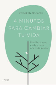 Title: 4 minutos para cambiar tu vida: Meditaciones cortas para una vida plena, Author: Rebekah Borucki