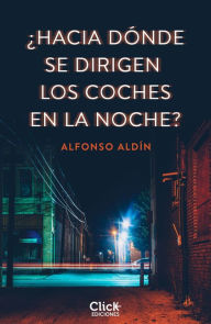 Title: ¿Hacia dónde se dirigen los coches en la noche?, Author: Alfonso Aldín