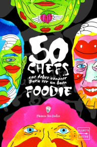 Title: 50 chefs que debes conocer para ser un buen foodie, Author: Murnau den Linden
