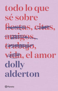Title: Todo lo que sé sobre el amor (Edición especial) / Everything I Know about Love, Author: Dolly Alderton