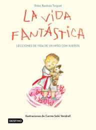 Title: La vida fantástica. Lecciones de vida de un niño con sueños: Ilustraciones de Carme Solé Vendrell, Author: Didac Bautista