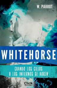 Title: Whitehorse I: Cuando los cielos y los infiernos se abren, Author: W. Parrot