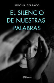 Title: El silencio de nuestras palabras: Premio DeA Planeta Italia 2019, Author: Simona Sparaco