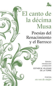 Title: El canto de la décima Musa. Poesías del Renacimiento y el Barroco: Edición, introducción y traducción a cargo de Esther Villegas, Author: AA. VV.