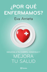 Title: ¿Por qué enfermamos?: Escucha a tu cuerpo, conócelo y mejora tu salud, Author: Eva Arrieta