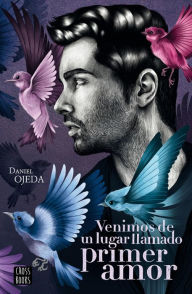 Title: Venimos de un lugar llamado primer amor, Author: Daniel Ojeda Checa