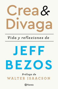 Title: Crea y divaga: Vida y reflexiones de Jeff Bezos, Author: Jeff Bezos