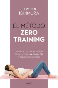 Title: El método Zero Training: Consigue una figura esbelta en tan solo 5 minutos al día (y sin apenas esfuerzo), Author: Tomomi Ishimura