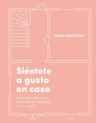 Title: Siéntete a gusto en casa: Aprende a decorar y potenciar los espacios de tu hogar, Author: Frida Ramstedt