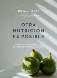 Title: Otra nutrición es posible: Un enfoque holístico, minimalista y sostenible, Author: Julia Jiménez
