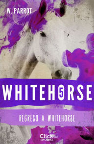 Title: Whitehorse V. Regreso a Whitehorse: Regreso a Whitehorse, Author: W. Parrot