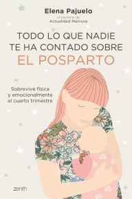 Title: Todo lo que nadie te ha contado sobre el posparto: Sobrevive física y emocionalmente al cuarto trimestre, Author: Elena Pajuelo