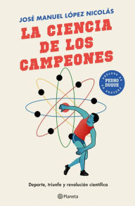 Title: La ciencia de los campeones: Deporte, triunfo y revolución científica, Author: José Manuel López Nicolás