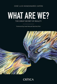 Title: WHAT ARE WE?: The Great Secret of Reality, Author: José Luis Manzanares Japón