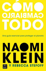Title: Cómo cambiarlo todo: Una guía essencial para proteger el planeta / How to Change Everything: The Young Human's Guide to Protecting the Planet and Each Other, Author: Naomi  Klein