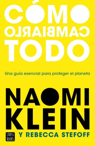 Cómo cambiarlo todo: Una guía essencial para proteger el planeta / How to Change Everything: The Young Human's Guide to Protecting the Planet and Each Other