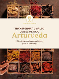 Title: Transforma tu salud con el método Arturveda: Rituales y recetas ayurvédicas para tu bienestar, Author: Arturo Castillo