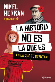 Title: La historia no es la que es: Es la que te cuentan, Author: Mikel Herrán