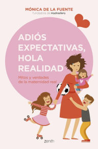 Title: Adiós expectativas, hola realidad: Mitos y verdades de la maternidad real, Author: Mónica de la Fuente