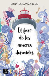 Title: El faro de los amores dormidos, Author: Andrea Longarela