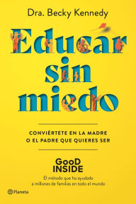 Title: Educar sin miedo: Conviértete en la madre o el padre que quieres ser, Author: Dra. Becky Kennedy