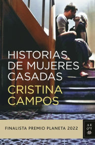 Title: Historias de mujeres casadas: Finalista Premio Planeta 2022, Author: Cristina Campos