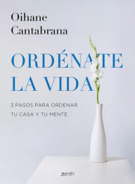 Title: Ordénate la vida: 3 pasos para ordenar tu casa y tu mente, Author: Oihane Cantabrana