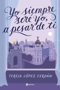 Title: Yo siempre seré yo, a pesar de ti, Author: Teresa López Cerdán