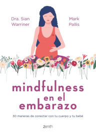 Title: Mindfulness en el embarazo: 30 maneras de conectar con tu cuerpo y tu bebé, Author: Sian Warriner