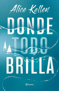 Title: Donde todo brilla, Author: Alice Kellen