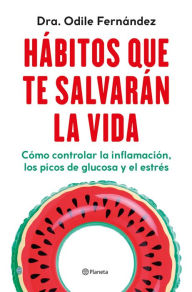 Title: Hábitos que te salvarán la vida: Cómo controlar la inflamación, los picos de glucosa y el estrés, Author: Odile Fernández