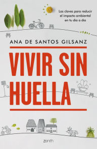 Title: Vivir sin huella: Las claves para reducir el impacto ambiental en tu día a día, Author: Ana de Santos Gilsanz