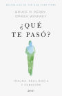 ¿Qué te pasó?: Trauma, resiliencia y curación / What Happened to You?: Conversations on Trauma, Resilience, and Healing