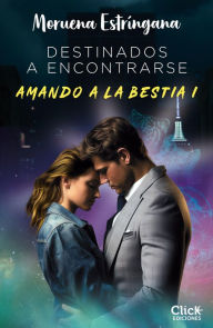 Title: Destinados a encontrarse: Amando a la bestia, Author: Moruena Estríngana