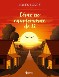 Download french books Cómo no enamorarme de ti  by Loles Lopez in English 9788408279211