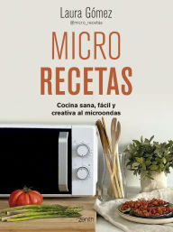 Title: Micro recetas: Cocina sana, fácil y creativa al microondas, Author: Laura Gómez López