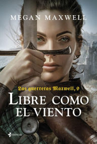 Title: Las guerreras Maxwell, 9. Libre como el viento, Author: Megan Maxwell