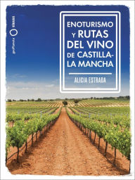Title: Enoturismo y rutas del vino de Castilla-La Mancha, Author: Alicia Estrada Alonso