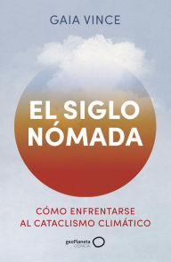 Title: El siglo nómada: Cómo enfrentarse al cataclismo climático, Author: Gaia Vince