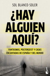 Title: ¿Hay alguien aquí?: Fantasmas, poltergeist y casas encantadas de España y el mundo, Author: Sol Blanco-Soler